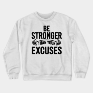 Be Stronger than Your Excuses Crewneck Sweatshirt
