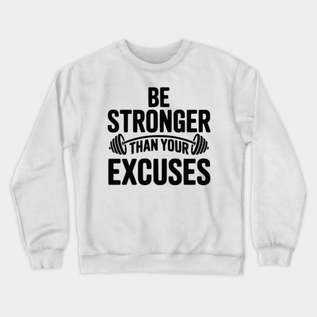 Be Stronger than Your Excuses Crewneck Sweatshirt by Frank Ring