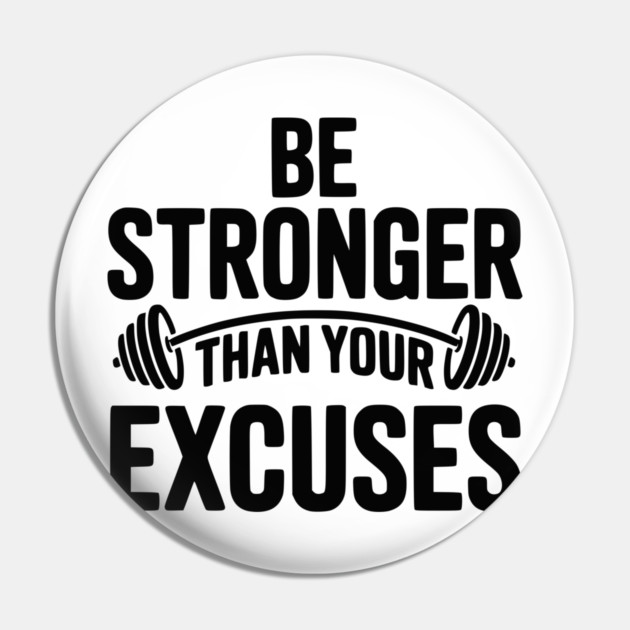 Be Stronger than Your Excuses Pin by Frank Ring