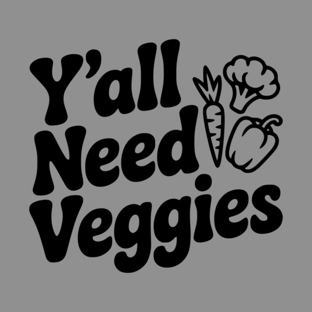 Y'all Need Veggies by Frank Ring