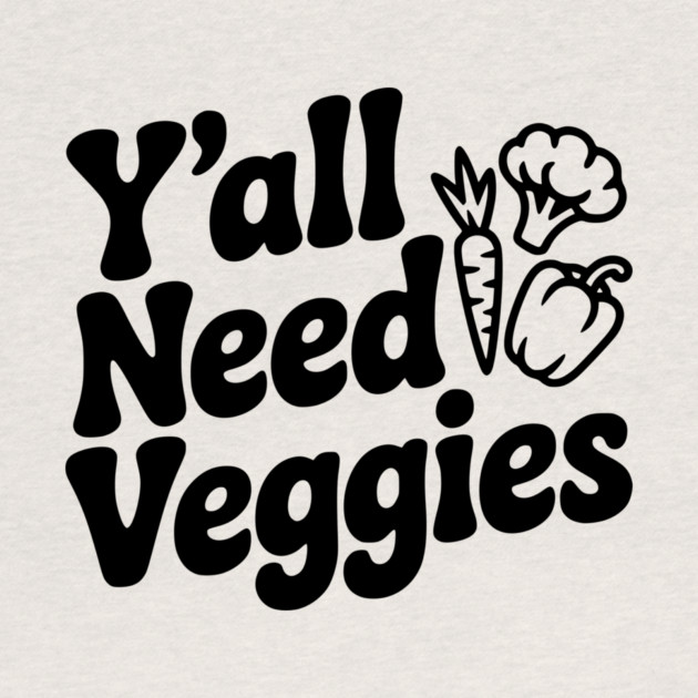 Y'all Need Veggies by Frank Ring