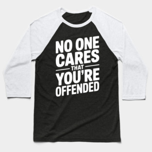 No One Cares That You're Offended Baseball T-Shirt