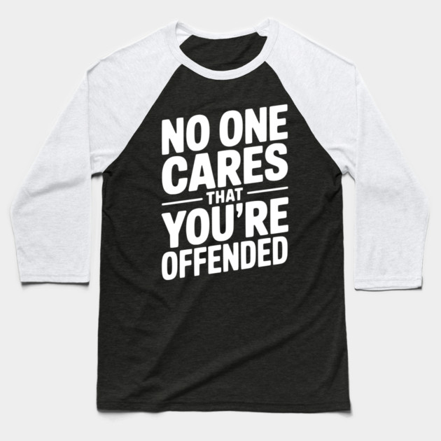 No One Cares That You're Offended Baseball T-Shirt by Frank Ring
