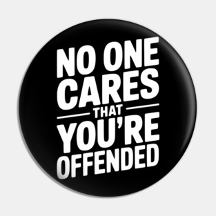 No One Cares That You're Offended Pin