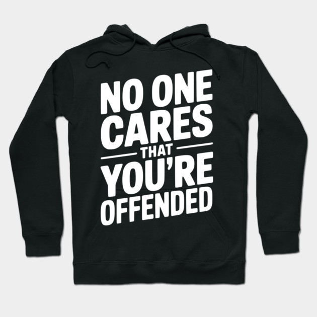 No One Cares That You're Offended Hoodie by Frank Ring