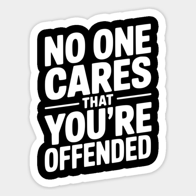No One Cares That You're Offended Sticker by Frank Ring