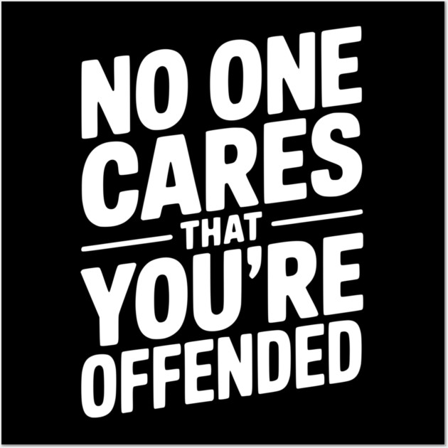 No One Cares That You're Offended Wall Art by Frank Ring