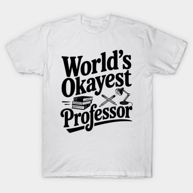 World's Okayest Professor T-Shirt by Frank Ring