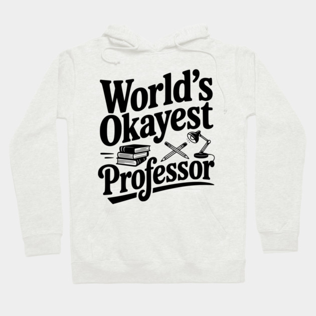 World's Okayest Professor Hoodie by Frank Ring