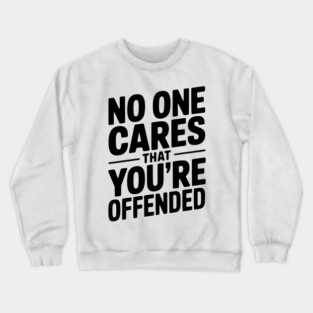 No One Cares That You're Offended Crewneck Sweatshirt