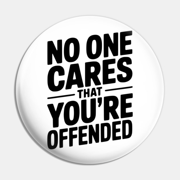 No One Cares That You're Offended Pin by Frank Ring