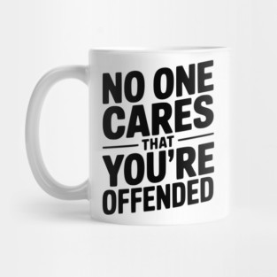 No One Cares That You're Offended Mug