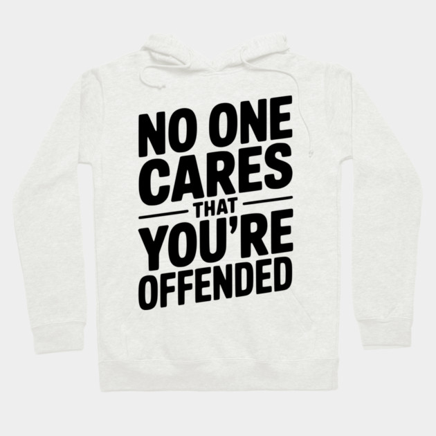 No One Cares That You're Offended Hoodie by Frank Ring