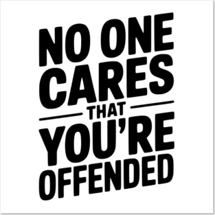 No One Cares That You're Offended Posters and Art