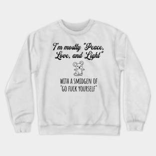 I'm Mostly Peace, Love, And Light with a smidgen of Go Fuck Yourself, cute mouse Crewneck Sweatshirt