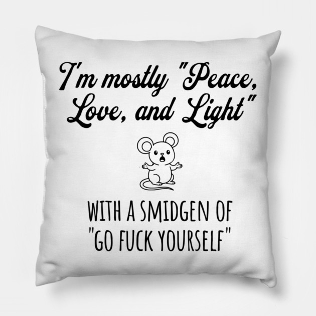 I'm Mostly Peace, Love, And Light with a smidgen of Go Fuck Yourself, cute mouse Pillow by Luxinda