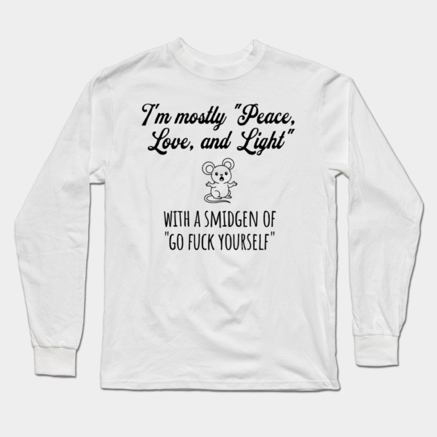 I'm Mostly Peace, Love, And Light with a smidgen of Go Fuck Yourself, cute mouse Long Sleeve T-Shirt by Luxinda