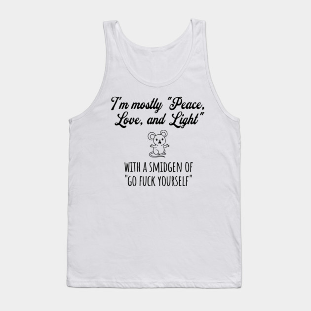 I'm Mostly Peace, Love, And Light with a smidgen of Go Fuck Yourself, cute mouse Tank Top by Luxinda