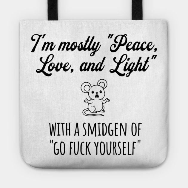 I'm Mostly Peace, Love, And Light with a smidgen of Go Fuck Yourself, cute mouse Tote by Luxinda