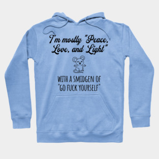 I'm Mostly Peace, Love, And Light with a smidgen of Go Fuck Yourself, cute mouse Hoodie