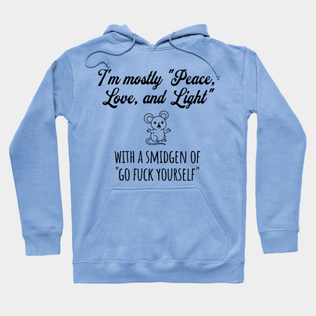 I'm Mostly Peace, Love, And Light with a smidgen of Go Fuck Yourself, cute mouse Hoodie by Luxinda