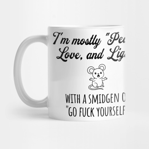 I'm Mostly Peace, Love, And Light with a smidgen of Go Fuck Yourself, cute mouse by Luxinda
