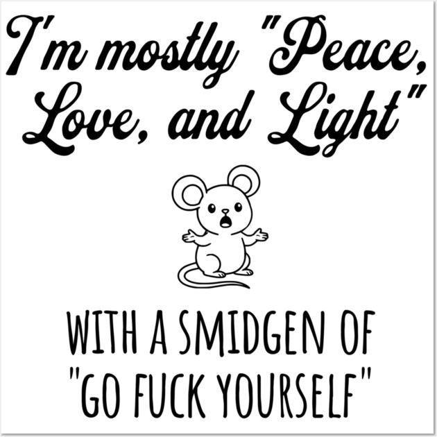 I'm Mostly Peace, Love, And Light with a smidgen of Go Fuck Yourself, cute mouse Wall Art by Luxinda