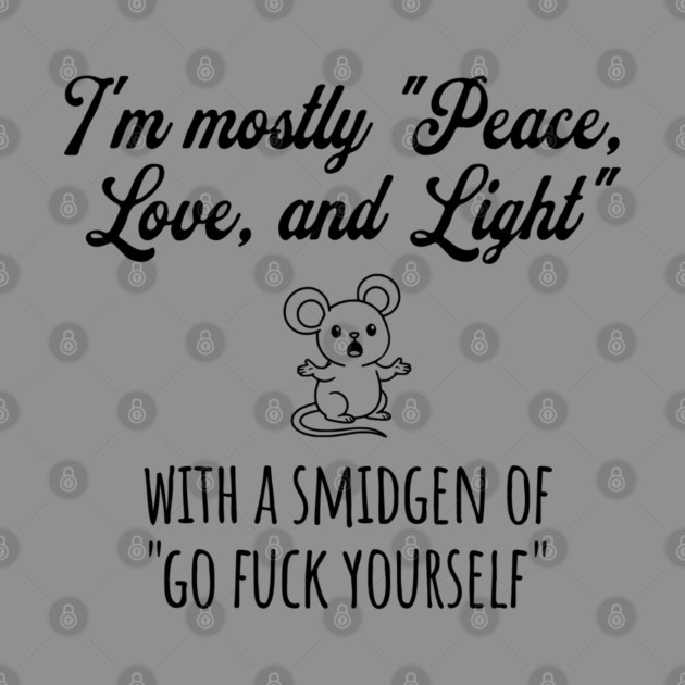 I'm Mostly Peace, Love, And Light with a smidgen of Go Fuck Yourself, cute mouse by Luxinda