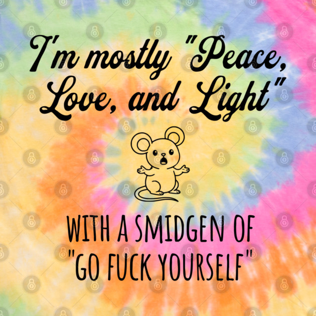 I'm Mostly Peace, Love, And Light with a smidgen of Go Fuck Yourself, cute mouse by Luxinda
