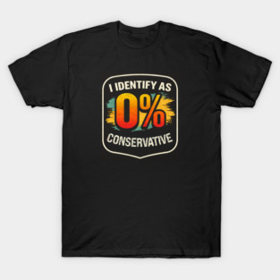 I Identify As 0% Conservative T-Shirt