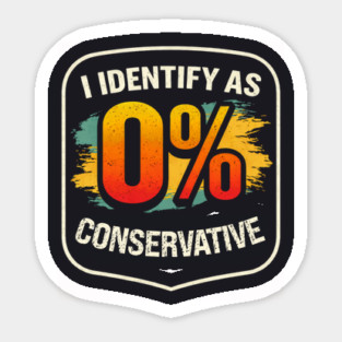 I Identify As 0% Conservative Magnet