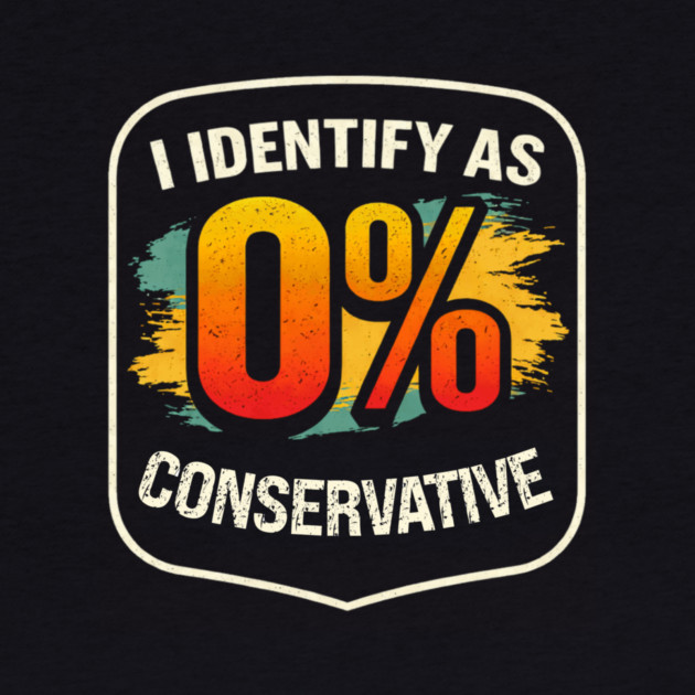 I Identify As 0% Conservative by Charles's Store 8
