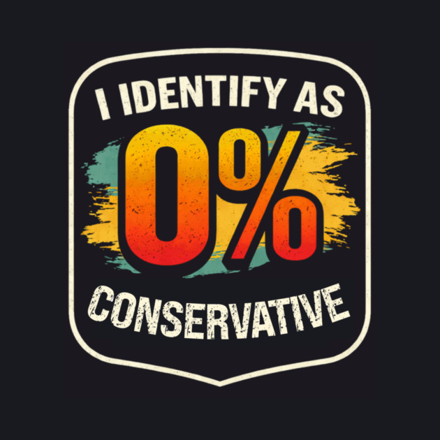 I Identify As 0% Conservative by Charles's Store 8