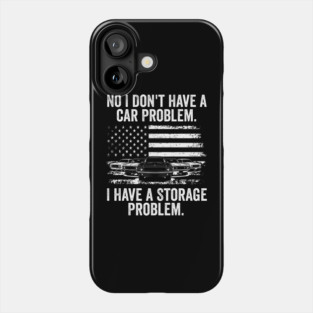 No I Don't Have a Car Problem, I Have a Storage Problem Phone Case