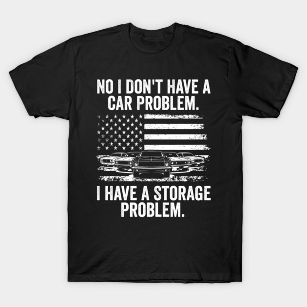No I Don't Have a Car Problem, I Have a Storage Problem T-Shirt by ArtistTee ⭐⭐⭐⭐⭐