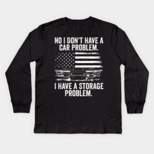 No I Don't Have a Car Problem, I Have a Storage Problem Kids Long Sleeve T-Shirt