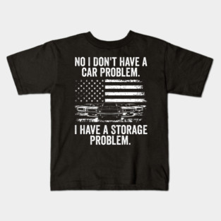 No I Don't Have a Car Problem, I Have a Storage Problem Kids T-Shirt