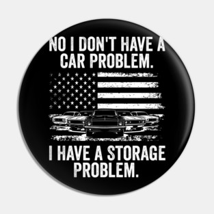 No I Don't Have a Car Problem, I Have a Storage Problem Pin
