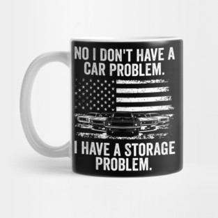 No I Don't Have a Car Problem, I Have a Storage Problem Mug