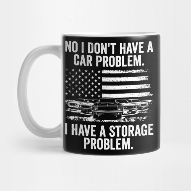 No I Don't Have a Car Problem, I Have a Storage Problem by ArtistTee ⭐⭐⭐⭐⭐