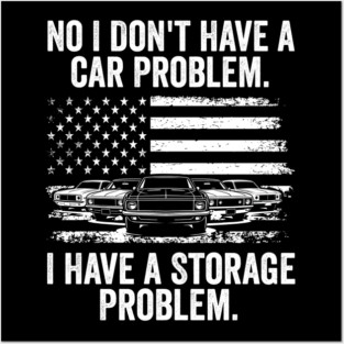 No I Don't Have a Car Problem, I Have a Storage Problem Posters and Art
