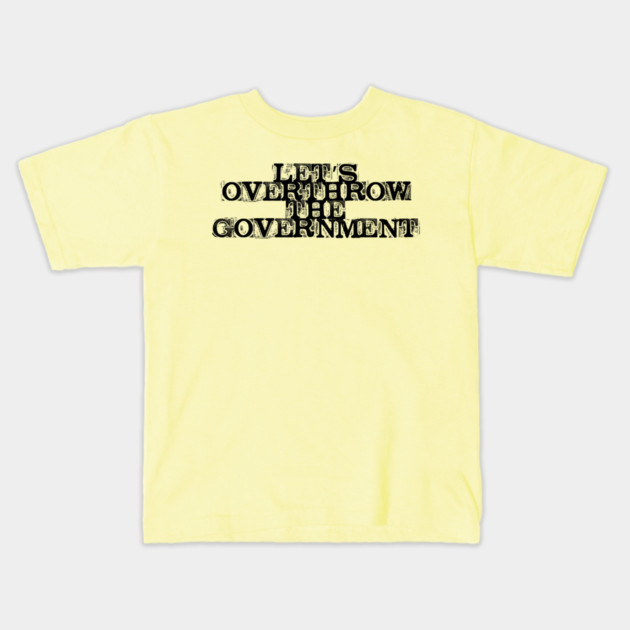 Let's Overthrow the Government Kids T-Shirt by casualteesinc