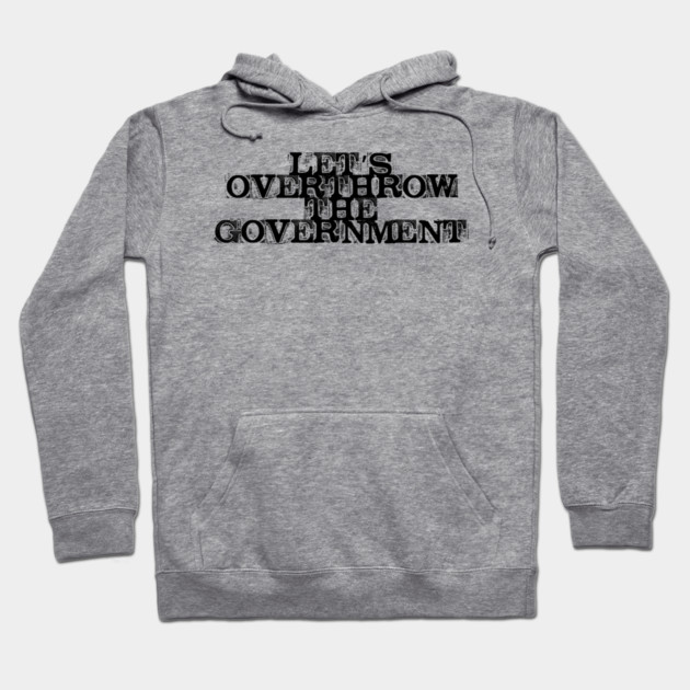 Let's Overthrow the Government Hoodie by casualteesinc