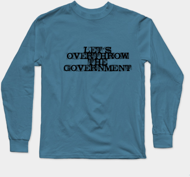 Let's Overthrow the Government Long Sleeve T-Shirt by casualteesinc
