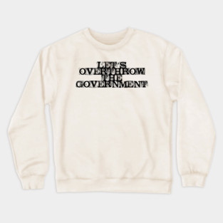 Let's Overthrow the Government Crewneck Sweatshirt