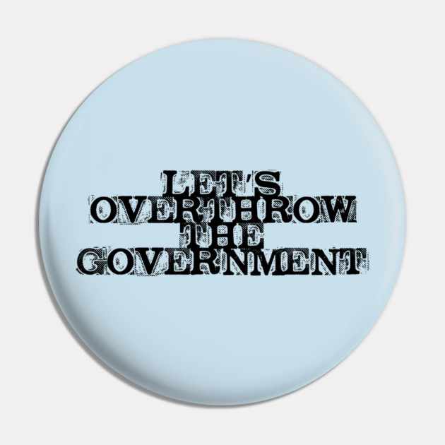 Let's Overthrow the Government Pin by casualteesinc