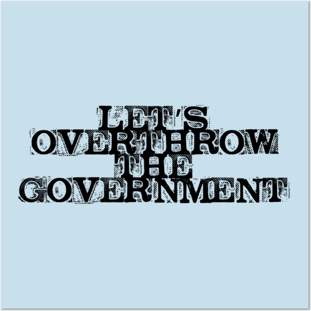 Let's Overthrow the Government Wall Art by casualteesinc
