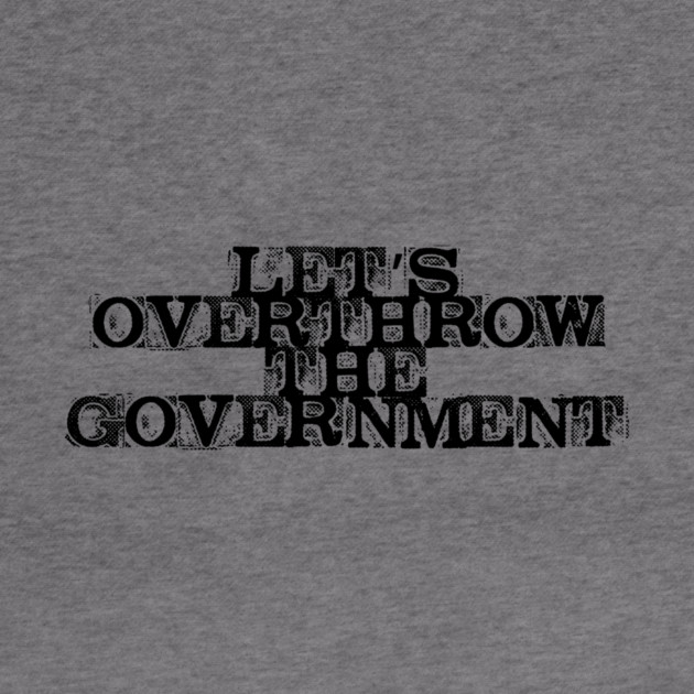 Let's Overthrow the Government by casualteesinc