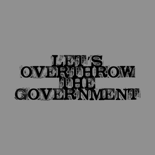 Let's Overthrow the Government by casualteesinc