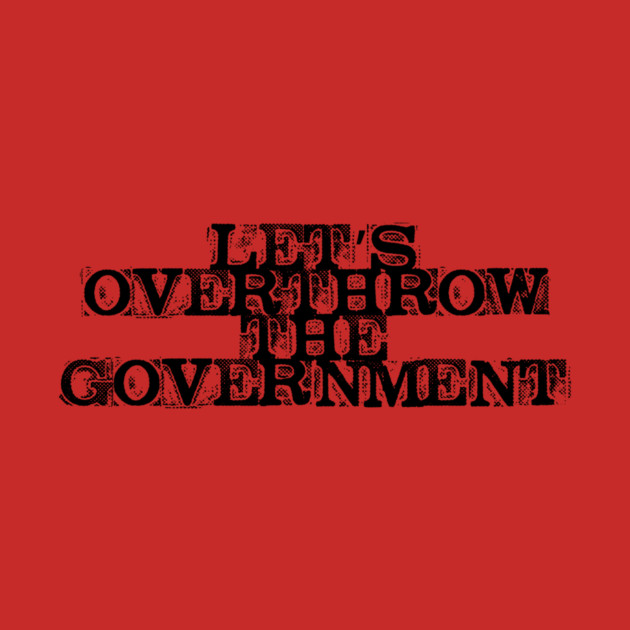 Let's Overthrow the Government by casualteesinc